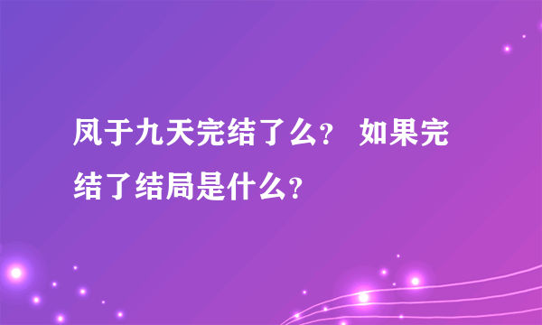 凤于九天完结了么？ 如果完结了结局是什么？