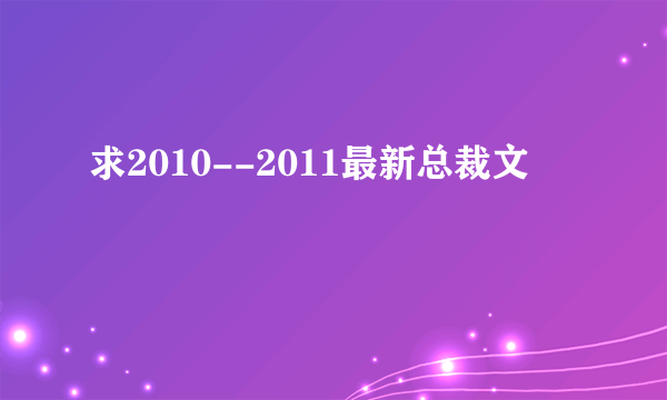 求2010--2011最新总裁文