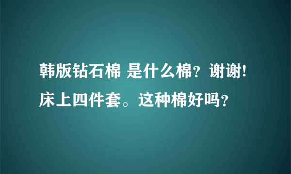 韩版钻石棉 是什么棉？谢谢!床上四件套。这种棉好吗？