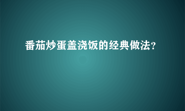 番茄炒蛋盖浇饭的经典做法？