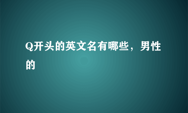 Q开头的英文名有哪些，男性的