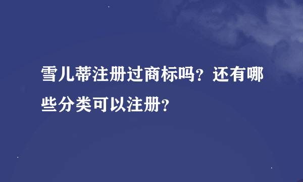 雪儿蒂注册过商标吗？还有哪些分类可以注册？