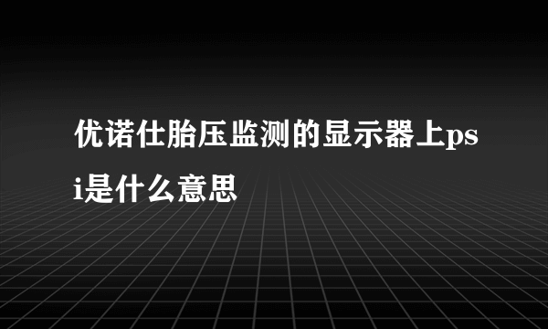 优诺仕胎压监测的显示器上psi是什么意思