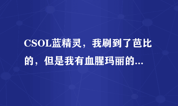 CSOL蓝精灵，我刷到了芭比的，但是我有血腥玛丽的皮肤，穿上皮肤就没有蓝色效果了，现在不打算穿了，