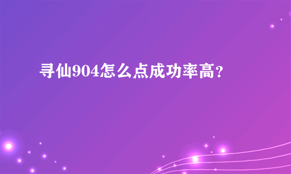 寻仙904怎么点成功率高？