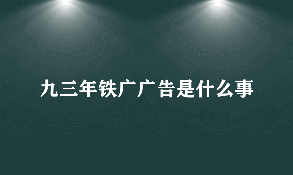 九三年铁广广告是什么事