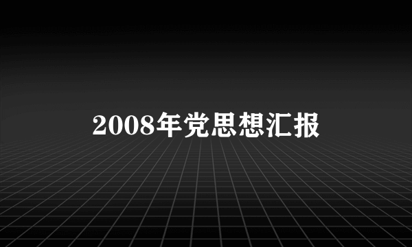 2008年党思想汇报