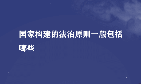 国家构建的法治原则一般包括哪些