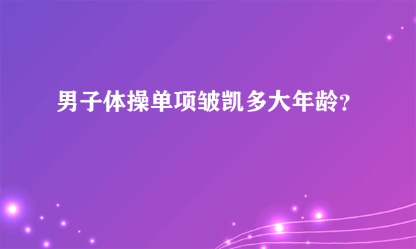 男子体操单项皱凯多大年龄？