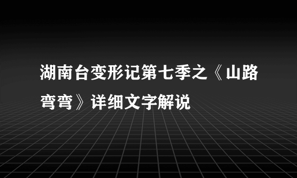 湖南台变形记第七季之《山路弯弯》详细文字解说