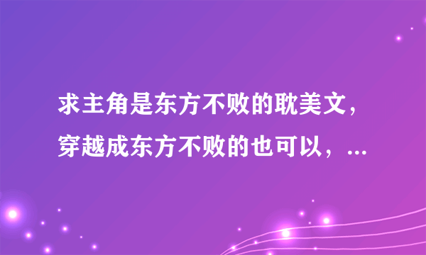 求主角是东方不败的耽美文，穿越成东方不败的也可以， 求作品名，简介