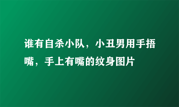 谁有自杀小队，小丑男用手捂嘴，手上有嘴的纹身图片