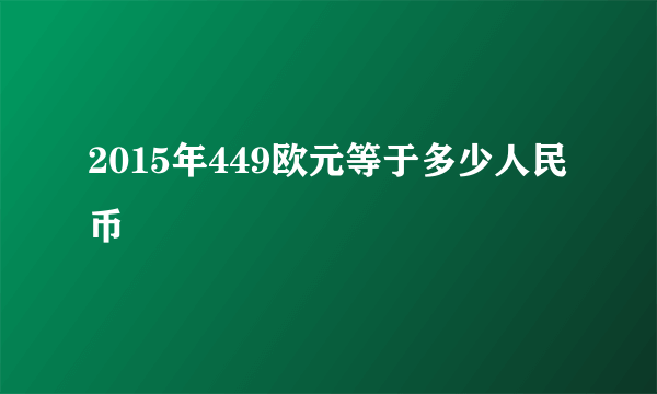 2015年449欧元等于多少人民币