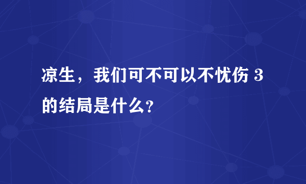 凉生，我们可不可以不忧伤 3 的结局是什么？