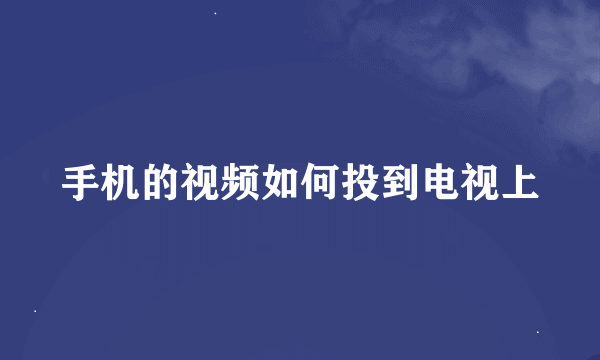 手机的视频如何投到电视上