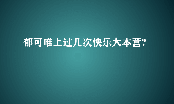 郁可唯上过几次快乐大本营?