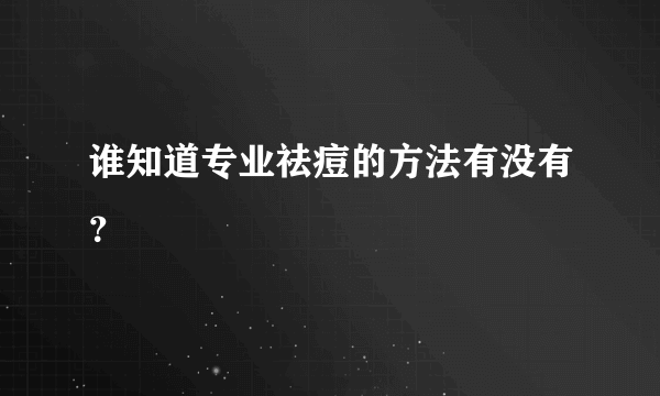 谁知道专业祛痘的方法有没有？