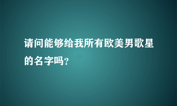 请问能够给我所有欧美男歌星的名字吗？