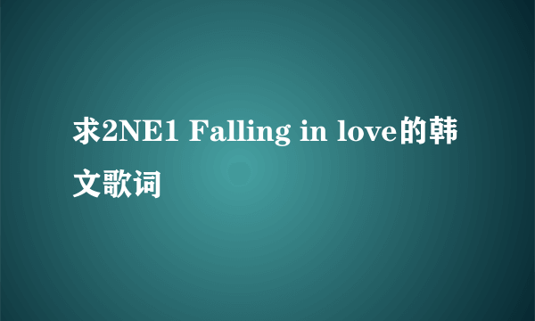 求2NE1 Falling in love的韩文歌词