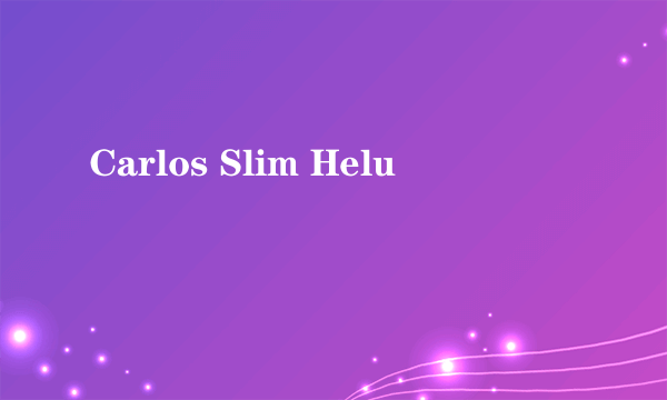 Carlos Slim Helu