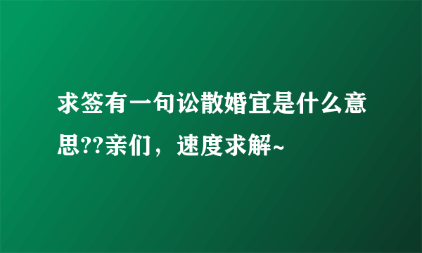 求签有一句讼散婚宜是什么意思??亲们，速度求解~