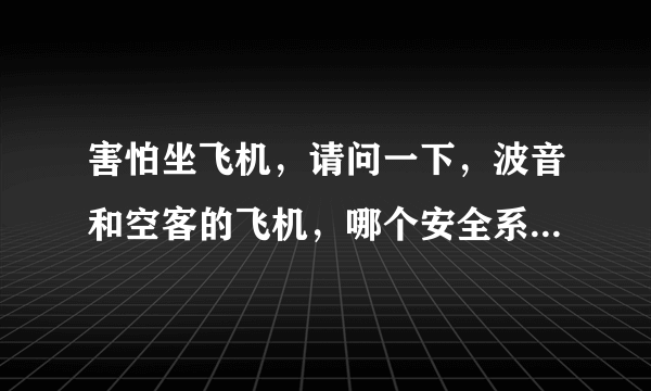 害怕坐飞机，请问一下，波音和空客的飞机，哪个安全系数更高，哪个出事的概率小