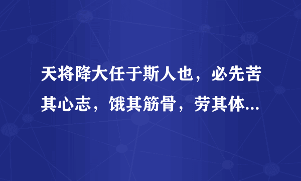 天将降大任于斯人也，必先苦其心志，饿其筋骨，劳其体肤，全文是什么？