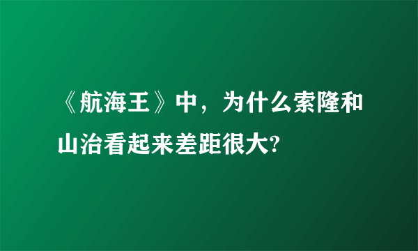 《航海王》中，为什么索隆和山治看起来差距很大?