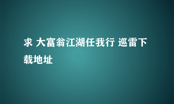 求 大富翁江湖任我行 巡雷下载地址