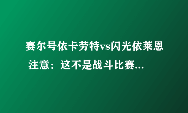 赛尔号依卡劳特vs闪光依莱恩 注意：这不是战斗比赛，这是跟4399赛尔号的精灵大战一模一样（除了优点缺点）