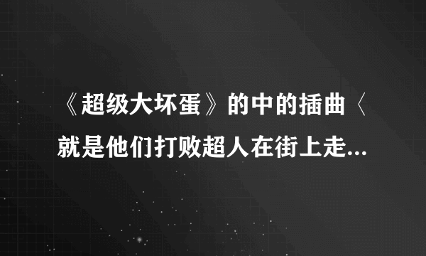 《超级大坏蛋》的中的插曲〈就是他们打败超人在街上走的时候那段歌曲〉〈叫什么名字？〉