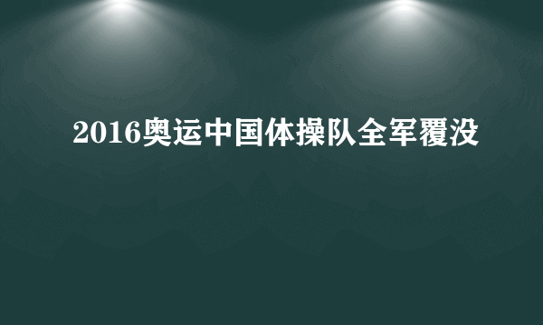 2016奥运中国体操队全军覆没