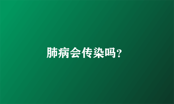 肺病会传染吗？