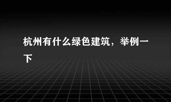 杭州有什么绿色建筑，举例一下