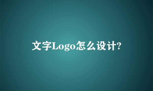 文字Logo怎么设计?