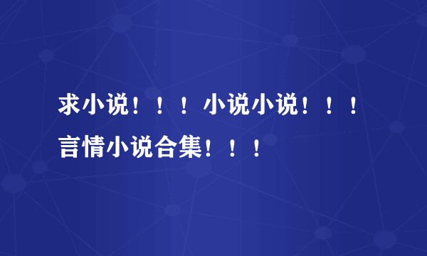 求小说！！！小说小说！！！言情小说合集！！！