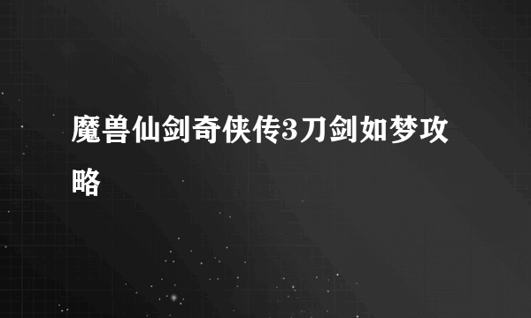 魔兽仙剑奇侠传3刀剑如梦攻略