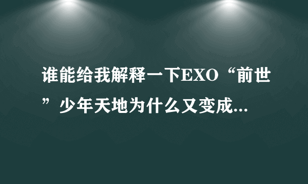 谁能给我解释一下EXO“前世”少年天地为什么又变成了EXO以及少年天地的资料