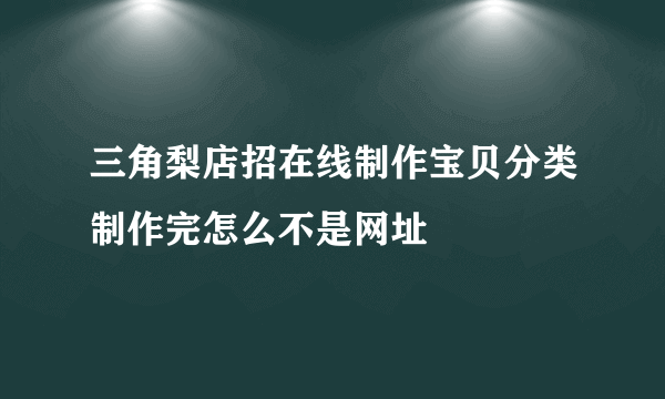 三角梨店招在线制作宝贝分类制作完怎么不是网址