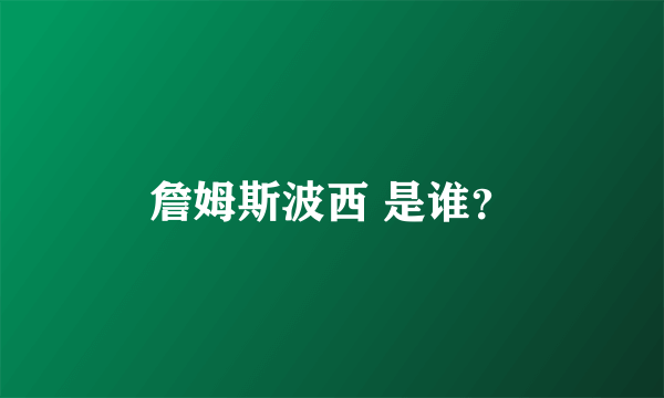 詹姆斯波西 是谁？