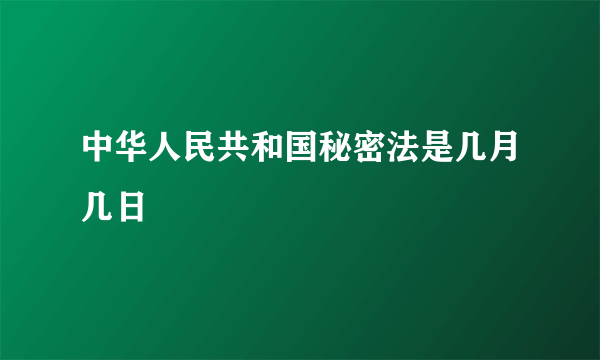 中华人民共和国秘密法是几月几日