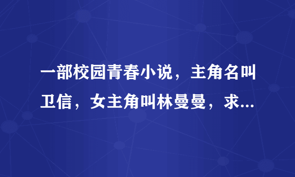 一部校园青春小说，主角名叫卫信，女主角叫林曼曼，求小说名啊急急急