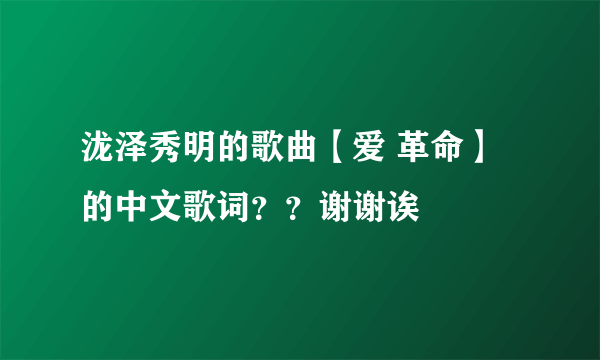 泷泽秀明的歌曲【爱 革命】的中文歌词？？谢谢诶