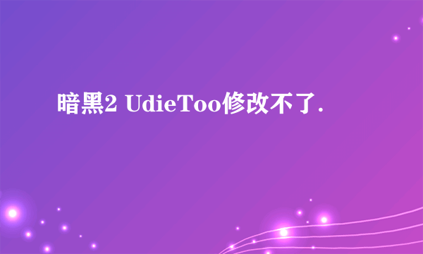 暗黑2 UdieToo修改不了.