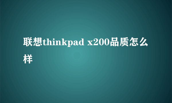 联想thinkpad x200品质怎么样