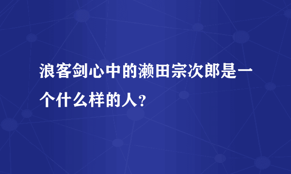 浪客剑心中的濑田宗次郎是一个什么样的人？