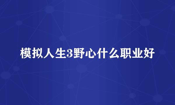 模拟人生3野心什么职业好