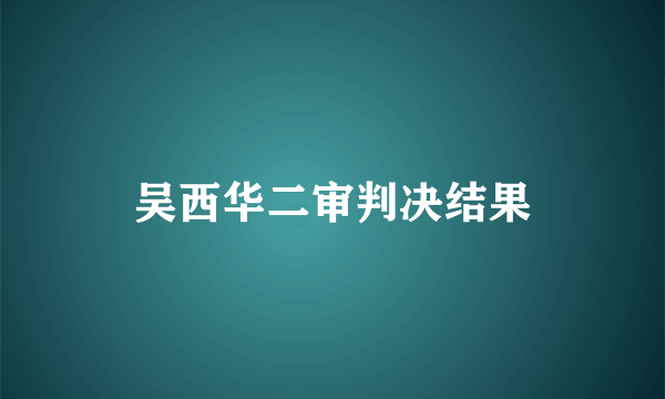 吴西华二审判决结果