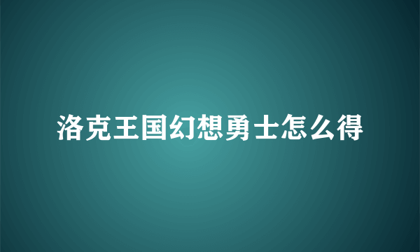 洛克王国幻想勇士怎么得