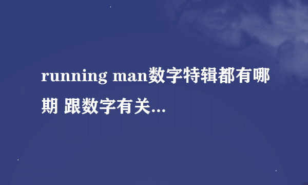 running man数字特辑都有哪期 跟数字有关的游戏 分别是多少号